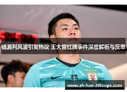 错漏判风波引发热议 王大雷红牌事件深度解析与反思