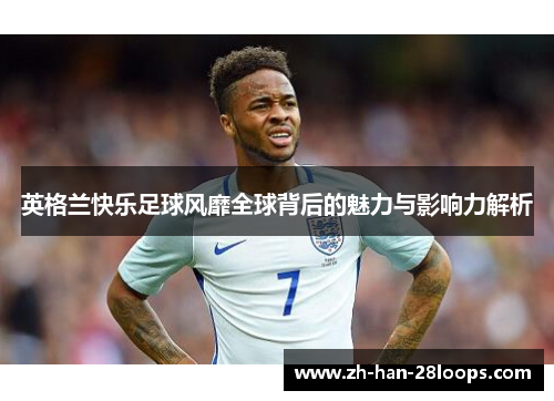 英格兰快乐足球风靡全球背后的魅力与影响力解析