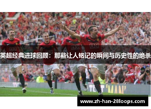 英超经典进球回顾：那些让人铭记的瞬间与历史性的绝杀