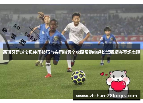 西班牙足球宝贝使用技巧与实用指导全攻略帮助你轻松驾驭精彩赛场表现