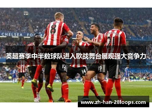 英超赛季中半数球队进入欧战舞台展现强大竞争力